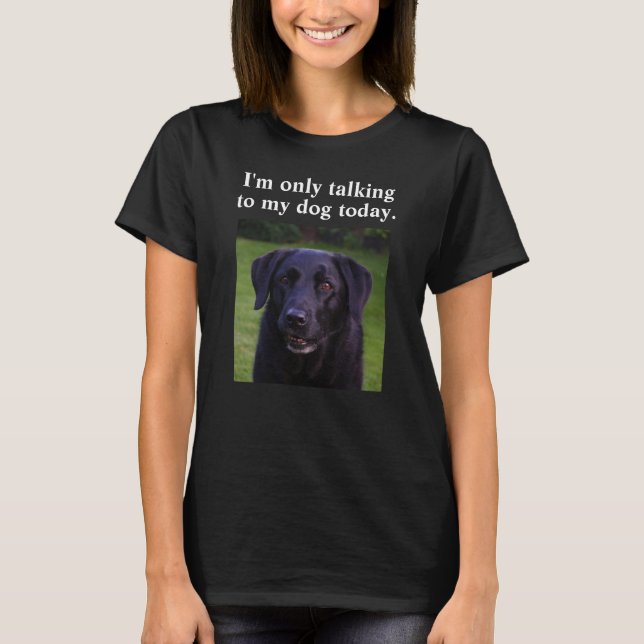 T-shirt Je ne parle qu'à mon chien aujourd'hui Custom Funn (Devant)