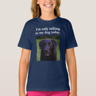 T-shirt Je ne parle qu'à mon chien aujourd'hui Drôle de ch