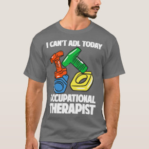 T-shirt Je ne peux pas ADL aujourd'hui ergothérapeute