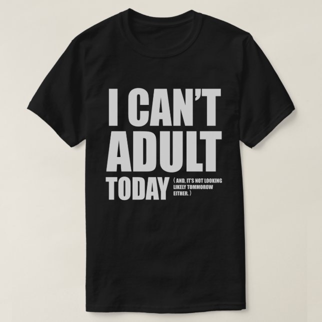 T-shirt Je ne peux pas adulte aujourd'hui (Design devant)