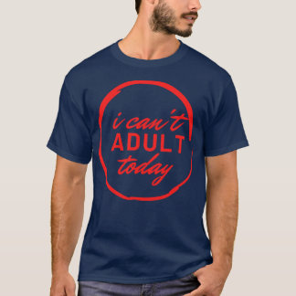 T-shirt Je Ne Peux Pas Adulte Aujourd'Hui 13