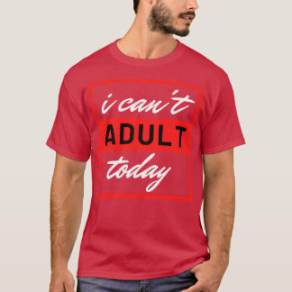 T-shirt Je Ne Peux Pas Adulte Aujourd'Hui 9