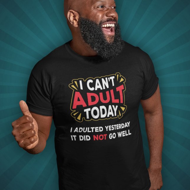 T-shirt Je ne peux pas Adulte aujourd'hui - J'ai Adulté hi (Créateur téléchargé)