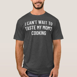 T-shirt Je ne peux pas attendre de goûter ma cuisine maman