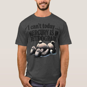 T-shirt Je Ne Peux Pas Aujourd'Hui Mercure Est Rétrograde