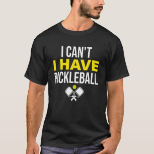 T-shirt Je ne peux pas avoir de joueur de Pickleball
