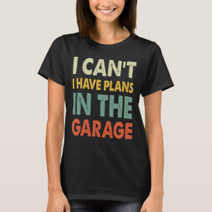 T-shirt Je ne peux pas avoir de plans dans le garage