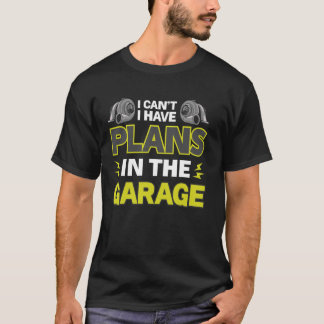 T-shirt Je ne peux pas avoir de plans dans le garage