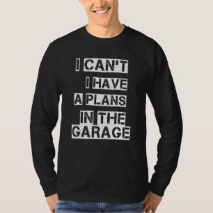 T-shirt Je Ne Peux Pas Avoir De Plans Dans Le Garage