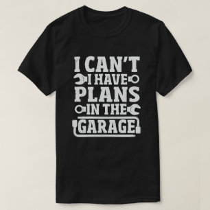 T-shirt Je ne peux pas avoir de plans dans le Garage Funny