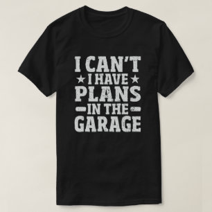 T-shirt Je ne peux pas avoir de plans dans le Garage Funny