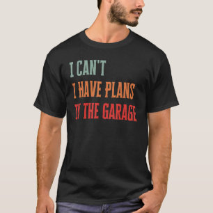 T-shirt Je ne peux pas avoir de plans dans le Garage Funny