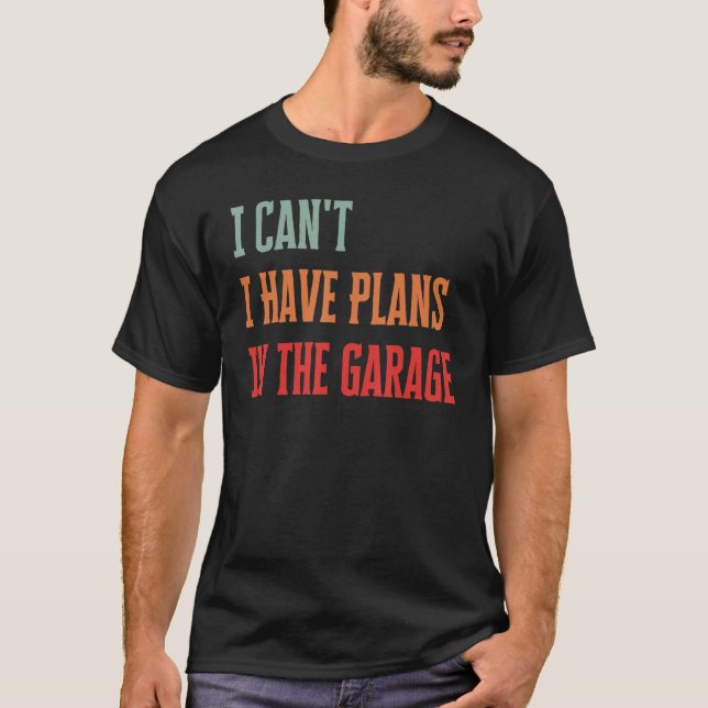 T-shirt Je ne peux pas avoir de plans dans le Garage Funny (Devant)