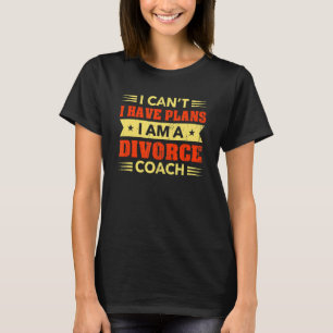 T-shirt Je ne peux pas avoir de plans Divorce Coach Annulm