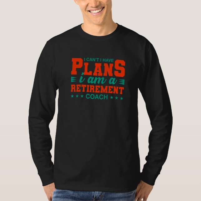 T-shirt Je ne peux pas avoir de plans Entraîneur de retrai (Devant)