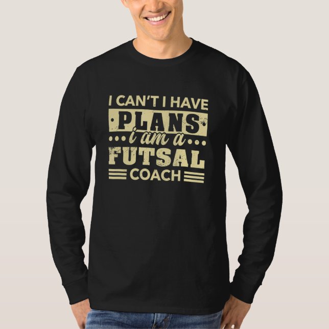 T-shirt Je ne peux pas avoir de plans entraîneur Futsal So (Devant)