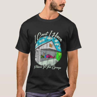 T-shirt Je Ne Peux Pas Avoir Des Plans Dans Le Garage Funn
