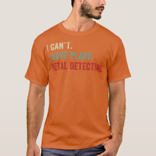 T-shirt Je ne peux pas avoir des plans Metal Détection Mét