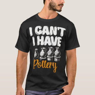 T-shirt Je Ne Peux Pas Avoir Poterie Céramique Argile Pott