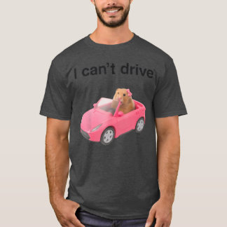 T-shirt Je ne peux pas conduire de hamster drôle de mème a