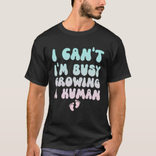 T-shirt Je ne peux pas être occupé à grandir une grossesse