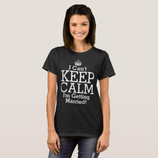 T-shirt Je Ne Peux Pas Garder Le Calme Je Me Marie Mariage
