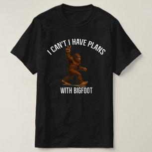 T-shirt Je ne peux pas, j'ai des plans avec Bigfoot, drôle