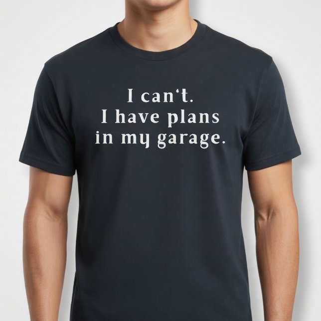 T-shirt Je ne peux pas. J'ai des plans dans mon garage. (Créateur téléchargé)