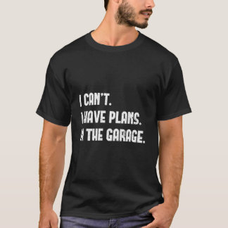 T-shirt Je ne peux pas, j'ai des projets dans le garage po