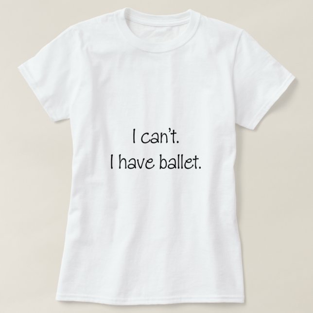 T-shirt Je ne peux pas. J'ai le ballet (Design devant)