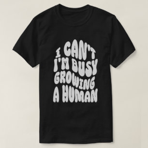 T-shirt Je ne peux pas, je suis occupé à faire grandir un 