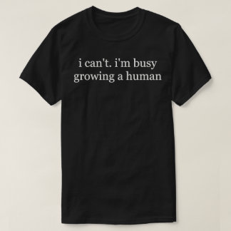 T-shirt Je ne peux pas, je suis occupée à faire grandir un