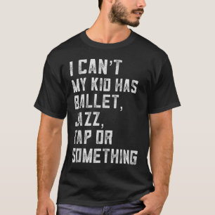 T-shirt Je ne peux pas Ma fille a danse Tap Jazz Ballet Ma