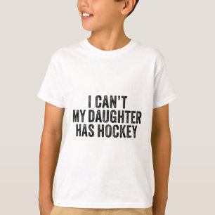 T-shirt Je ne peux pas, ma fille a du hockey, drôle de dic