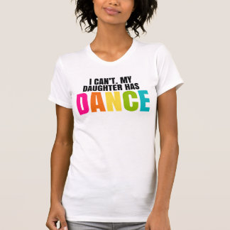 T-shirt Je ne peux pas. Ma fille a la danse
