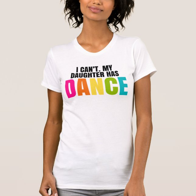T-shirt Je ne peux pas.  Ma fille a la danse (Devant)