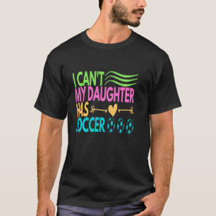 T-shirt Je ne peux pas ma fille a le football drôle Soccer