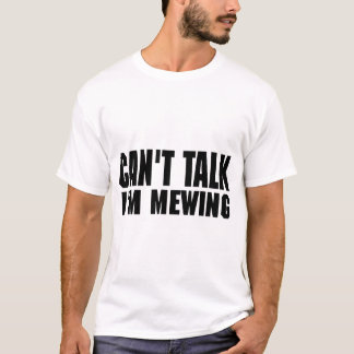 T-shirt Je ne peux pas parler Je suis Mewing Drôle Citatio