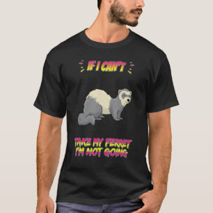 T-shirt Je ne peux pas prendre mon furet Je ne vais pas Hu