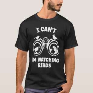T-shirt Je ne peux pas regarder les oiseaux Jumelles Obser