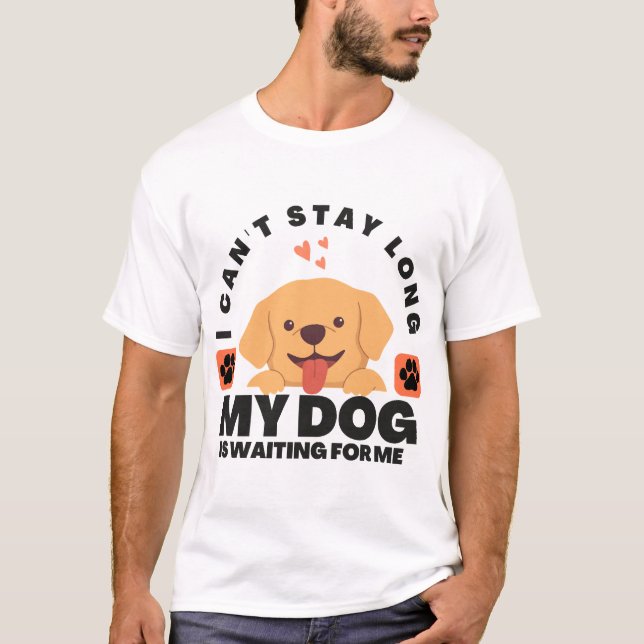 T-shirt Je ne peux pas rester longtemps, mon chien m'atten (Devant)