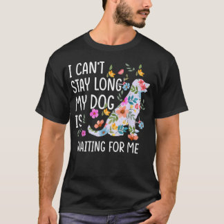 T-shirt Je ne peux pas rester longtemps mon chien m'attend