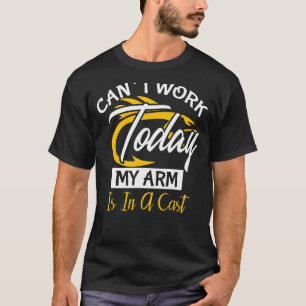 T-shirt Je ne peux pas travailler aujourd'hui Mon bras est