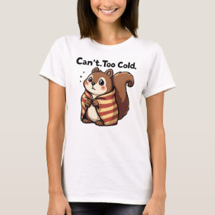 T-shirt Je ne peux pas. Trop froid. - Écureuil cosy dans u