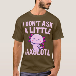 T-shirt Je Ne Pose Pas Un Peu De Moi, Axolotl