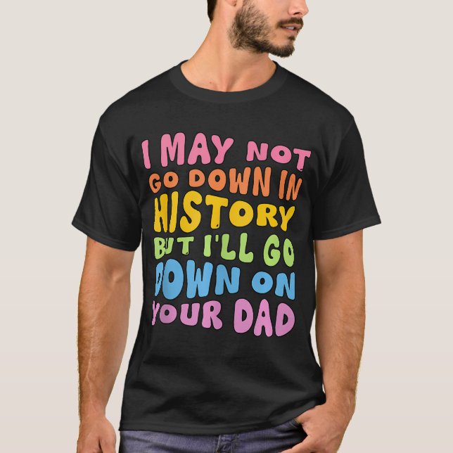 T-shirt Je Ne Pourrais Pas Descendre Dans L'Histoire, Mais (Devant)