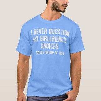 T-shirt Je ne questionne jamais les choix de ma petite ami