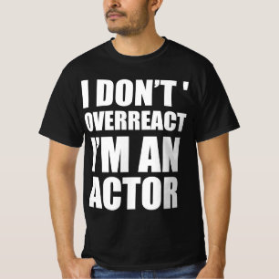 T-shirt Je ne réagis pas excessivement, je suis acteur