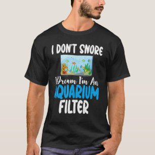 T-shirt Je ne ronfle pas je rêve un Aquarium Filtre drôle 