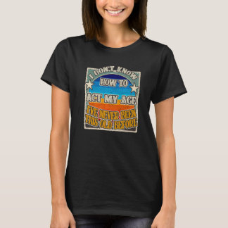 T-shirt Je ne sais pas agir mon âge Je n'ai jamais été aus
